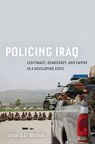 Policing Iraq: Legitimacy, Democracy, and Empire in a Developing State - Wozniak [KSIĄŻKA]
