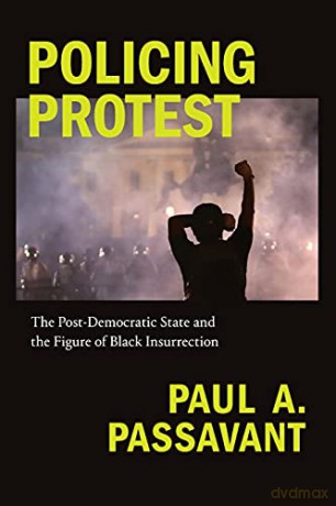 Policing Protest: The Post-Democratic State and the Figure of Black Insurrection (Global and Insurgent Legalities) - Paul A. Passavant [KSIĄŻKA]