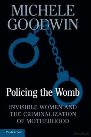 Policing the Womb: Invisible Women and the Criminalization of Motherhood - Michele Goodwin [KSIĄŻKA]