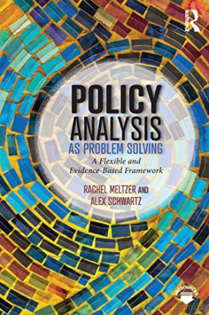 Policy Analysis as Problem Solving: A Flexible and Evidence-Based Framework - Rachel Meltzer [KSIĄŻKA]