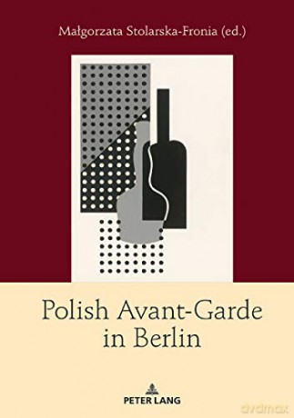 Polish Avant-Garde in Berlin - Malgorzata Stolarska-Fronia [KSIĄŻKA]