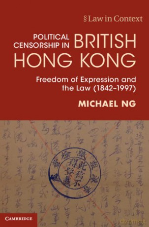 Political Censorship in British Hong Kong: Freedom of Expression and the Law (1842-1997) (Law in Context) - Michael Ng [KSIĄŻKA]