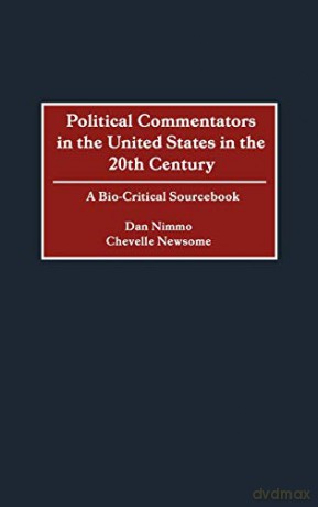 Political Commentators in the United States in the 20th Century: A Bio-critical Sourcebook - Dan D. Nimmo [KSIĄŻKA]