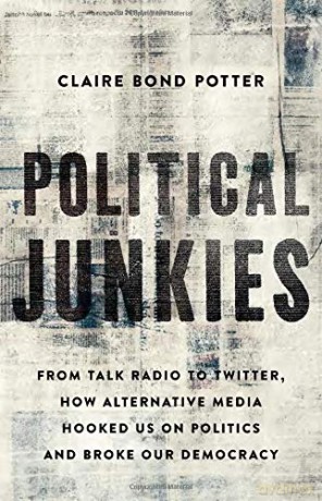 Political Junkies: From Talk Radio to Twitter, How Alternative Media Hooked Us on Politics and Broke Our Democracy - Claire Bond Potter [KSIĄŻKA]
