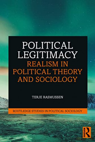Political Legitimacy: Realism in Political Theory and Sociology (Routledge Studies in Political Sociology) - Terje Rasmussen [KSIĄŻKA]