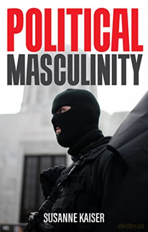 Political Masculinity: How Incels, Fundamentalists and Authoritarians Mobilise for Patriarchy - Susanne Kaiser [KSIĄŻKA]