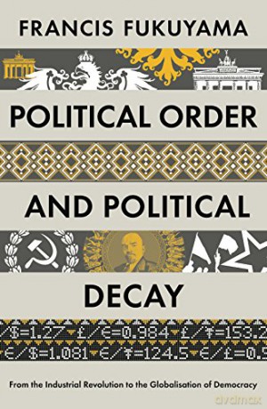 Political Order and Political Decay: From the Industrial Revolution to the Globalisation of Democracy - Francis Fukuyama [KSIĄŻKA]