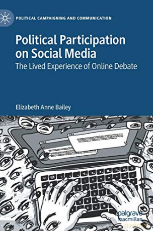 Political Participation on Social Media: The Lived Experience of Online Debate (Political Campaigning and Communication) - Elizabeth Anne Bailey [KSIĄŻKA]