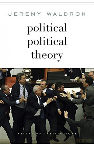 Political Political Theory: Essays on Institution: Essays on Institutions - Jeremy Waldron [KSIĄŻKA]