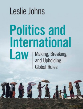 Politics and International Law: Making, Breaking, and Upholding Global Rules - Leslie Johns [KSIĄŻKA]