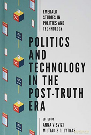Politics and Technology in the Post-Truth Era (Emerald Studies in Politics and Technology) - Anna Visvizi [KSIĄŻKA]