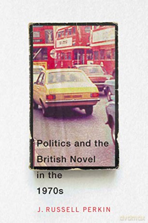 Politics and the British Novel in the 1970s - J. Russell Perkin [KSIĄŻKA]