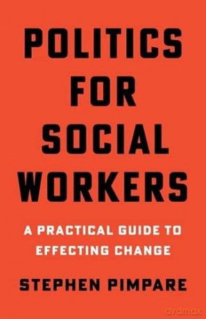 Politics for Social Workers: A Practical Guide to Effecting Change - Stephen Pimpare [KSIĄŻKA]
