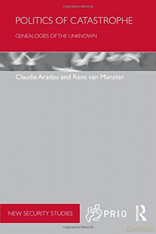 Politics of Catastrophe: Genealogies of the Unknown (PRIO New Security Studies) - Claudia Aradau [KSIĄŻKA]