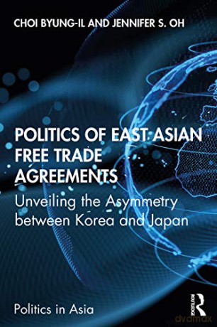 Politics of East Asian Free Trade Agreements: Unveiling the Asymmetry between Korea and Japan (Politics in Asia) - Jennifer S. Oh [KSIĄŻKA]