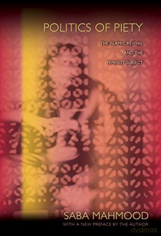 Politics of Piety: The Islamic Revival and the Feminist Subject - Saba Mahmood [KSIĄŻKA]