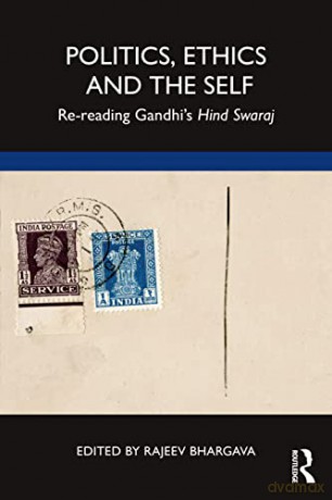 Politics, Ethics and the Self: Re-reading Gandhi's Hind Swaraj - Rajeev Bhargava [KSIĄŻKA]
