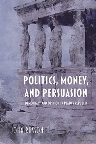Politics, Money, and Persuasion: Democracy and Opinion in Plato's Republic (Studies in Continental Thought) - John Russon [KSIĄŻKA]