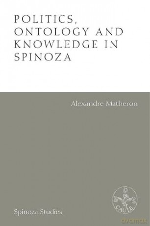 Politics, Ontology and Ethics in Spinoza: Essays by Alexandre Matheron (Spinoza Studies) - Gil Morejon [KSIĄŻKA]