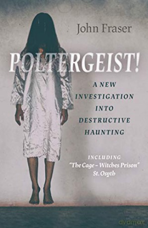 Poltergeist! A New Investigation Into Destructive Haunting: Including 'The Cage - Witches Prison' St Osyth - John Fraser [KSIĄŻKA]