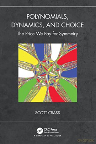 Polynomials, Dynamics, and Choice: The Price We Pay for Symmetry - Scott Crass [KSIĄŻKA]