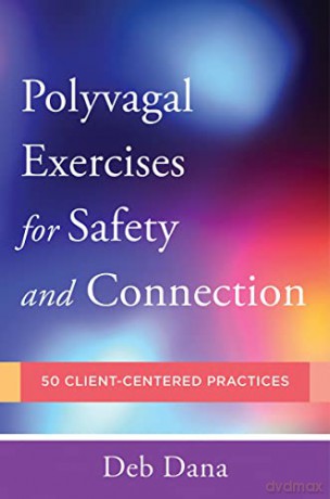 Polyvagal Exercises for Safety and Connection: 50 Client-Centered Practices (Norton Series on Interpersonal Neurobiology) - Deb A. Dana [KSIĄŻKA]
