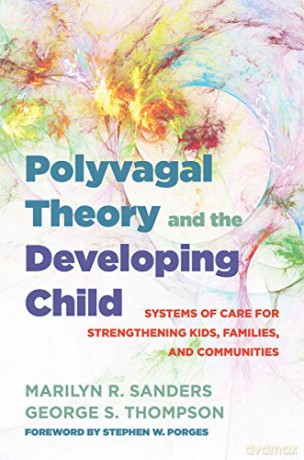 Polyvagal Theory and the Developing Child: Building Healthy Brains, Kids, Families, and Communities: 0 (IPNB): Systems of Care for Strengthening Kids, Families, and Communities - Marilyn R. Sanders [KSIĄŻKA]