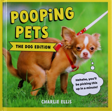 Pooping Pets: The Dog Edition: Hilarious Snaps of Doggos Taking a Dump - Charlie Ellis [KSIĄŻKA]