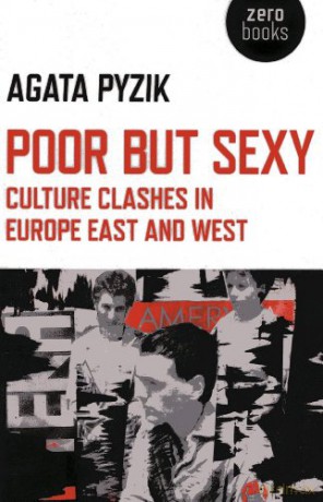 Poor but Sexy: Culture Clashes in Europe East and West - Agata Pyzik [KSIĄŻKA]