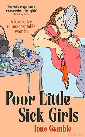 Poor Little Sick Girls: A love letter to unacceptable women - Ione Gamble [KSIĄŻKA]