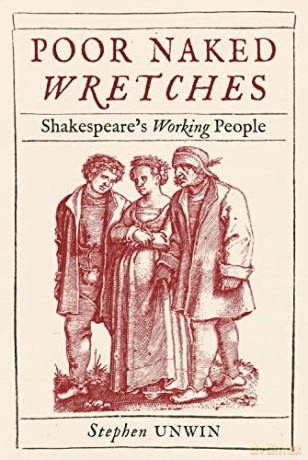 Poor Naked Wretches: Shakespeare's Working People - Stephen Unwin [KSIĄŻKA]