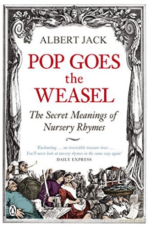 Pop Goes the Weasel: The Secret Meanings of Nursery Rhymes - Albert Jack [KSIĄŻKA]
