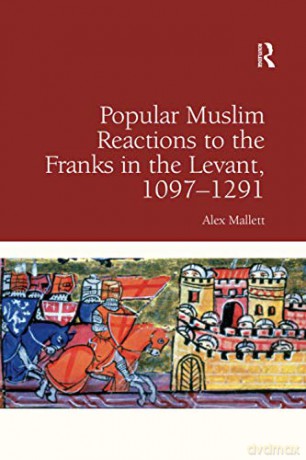 Popular Muslim Reactions to the Franks in the Levant, 1097-1291 - Alex Mallett [KSIĄŻKA]