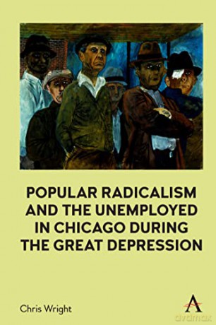 Popular Radicalism and the Unemployed in Chicago during the Great Depression - Chris Wright [KSIĄŻKA]