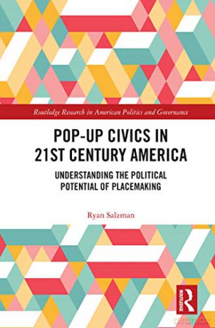 Pop-Up Civics in 21st Century America: Understanding the Political Potential of Placemaking (Routledge Research in American Politics and Governance) - Ryan Salzman [KSIĄŻKA]
