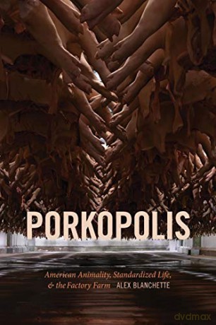 Porkopolis: American Animality, Standardized Life, and the Factory Farm - Alex Blanchette [KSIĄŻKA]