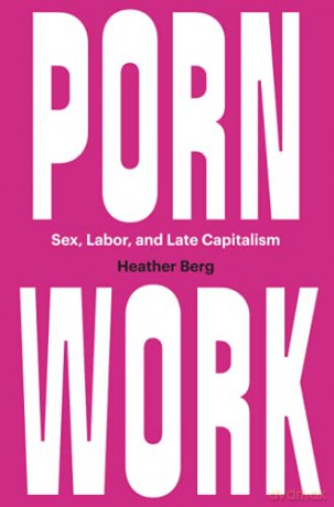 Porn Work: Sex, Labor, and Late Capitalism - Heather Berg [KSIĄŻKA]