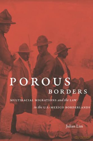 Porous Borders: Multiracial Migrations and the Law in the U.S.-Mexico Borderlands (The David J. Weber Series in the New Borderlands History) - Julian Lim [KSIĄŻKA]