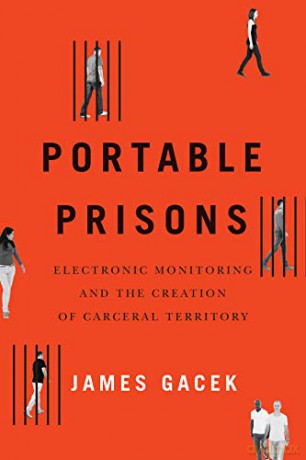 Portable Prisons: Electronic Monitoring and the Creation of Carceral Territory - James Gacek [KSIĄŻKA]