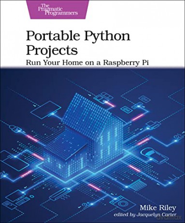 Portable Python Projects: Run Your Home on a Raspberry Pi - Mike Riley [KSIĄŻKA]