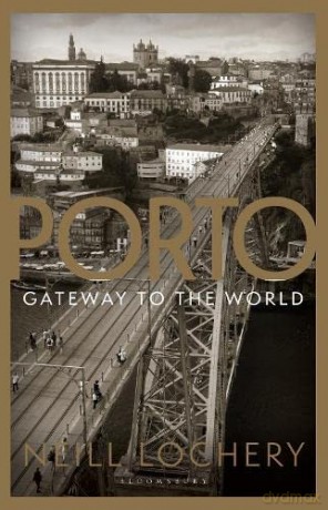 Porto: Gateway to the World - Neill Lochery [KSIĄŻKA]