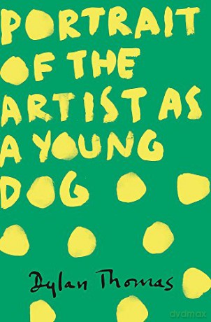 Portrait Of The Artist As A Young Dog: Dylan Thomas - Dylan Thomas [KSIĄŻKA]