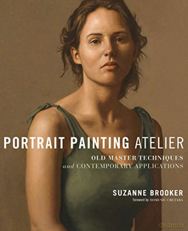 Portrait Painting Atelier: Old Master Techniques and Contemporary Applications - Suzanne Brooker [KSIĄŻKA]