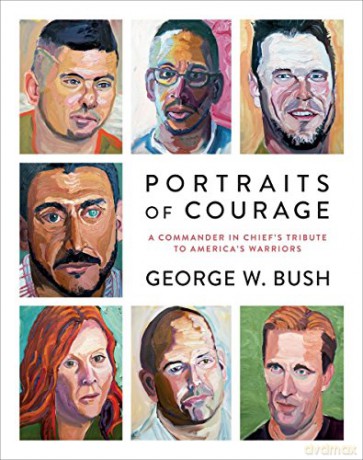 Portraits of Courage: A Commander in Chief's Tribute to America's Warriors - George W. Bush [KSIĄŻKA]