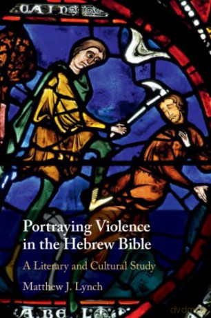 Portraying Violence in the Hebrew Bible: A Literary and Cultural Study - Matthew J. Lynch [KSIĄŻKA]
