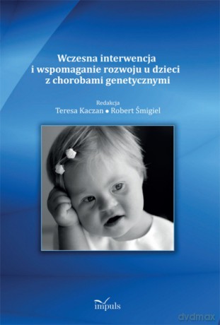 Wczesna interwencja i wspomaganie rozwoju u dzieci z chorobami genetycznymi [KSIĄŻKA]