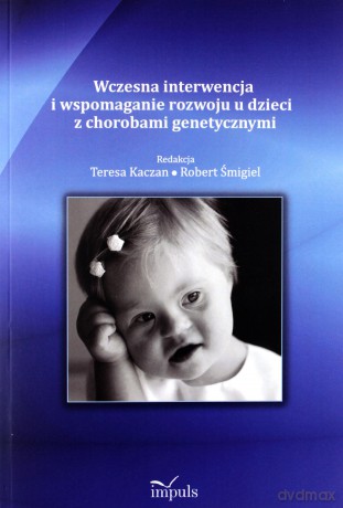 Wczesna interwencja i wspomaganie rozwoju u dzieci z chorobami genetycznymi [KSIĄŻKA]