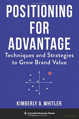 Positioning for Advantage: Techniques and Strategies to Grow Brand Value - Kimberly A. Whitler [KSIĄŻKA]