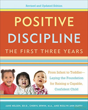 Positive Discipline: The First Three Years, Revised and Updated Edition: From Infant to Toddler--Laying the Foundation for Raising a Capable, Confident - Jane Nelsen [KSIĄŻKA]