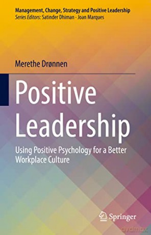Positive Leadership: Using Positive Psychology for a Better Workplace Culture (Management, Change, Strategy and Positive Leadership) - Merethe Dronnen [KSIĄŻKA]